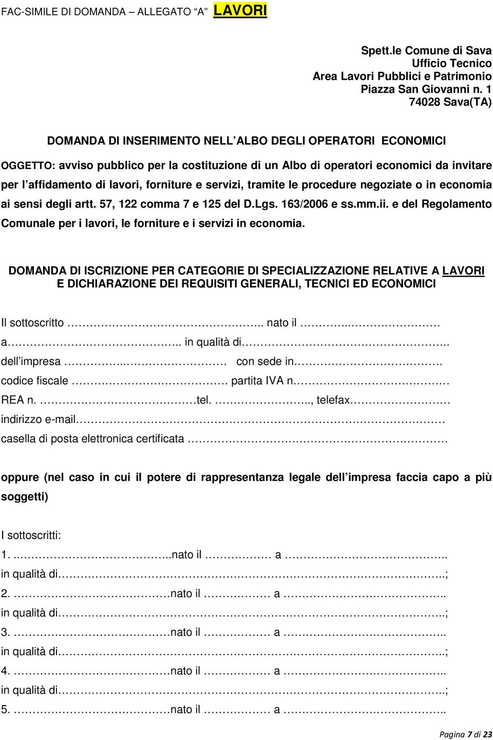 forniture e servizi, tramite le procedure negoziate o in economia ai sensi degli artt. 57, 122 comma 7 e 125 del D.Lgs. 163/2006 e ss.mm.ii.