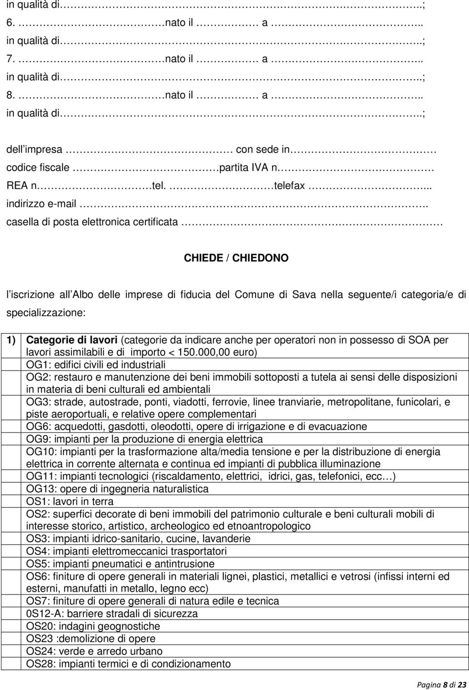 casella di posta elettronica certificata CHIEDE / CHIEDONO l iscrizione all Albo delle imprese di fiducia del Comune di Sava nella seguente/i categoria/e di specializzazione: 1) Categorie di lavori