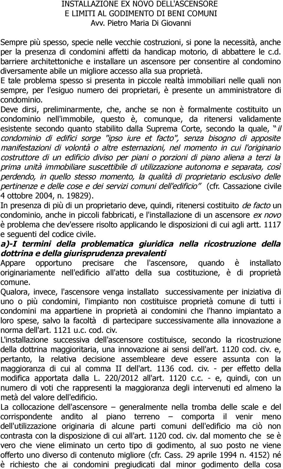 condomini affetti da handicap motorio, di abbattere le c.d. barriere architettoniche e installare un ascensore per consentire al condomino diversamente abile un migliore accesso alla sua proprietà.