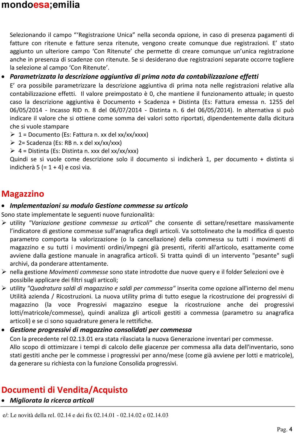 Se si desiderano due registrazioni separate occorre togliere la selezione al campo Con Ritenute.