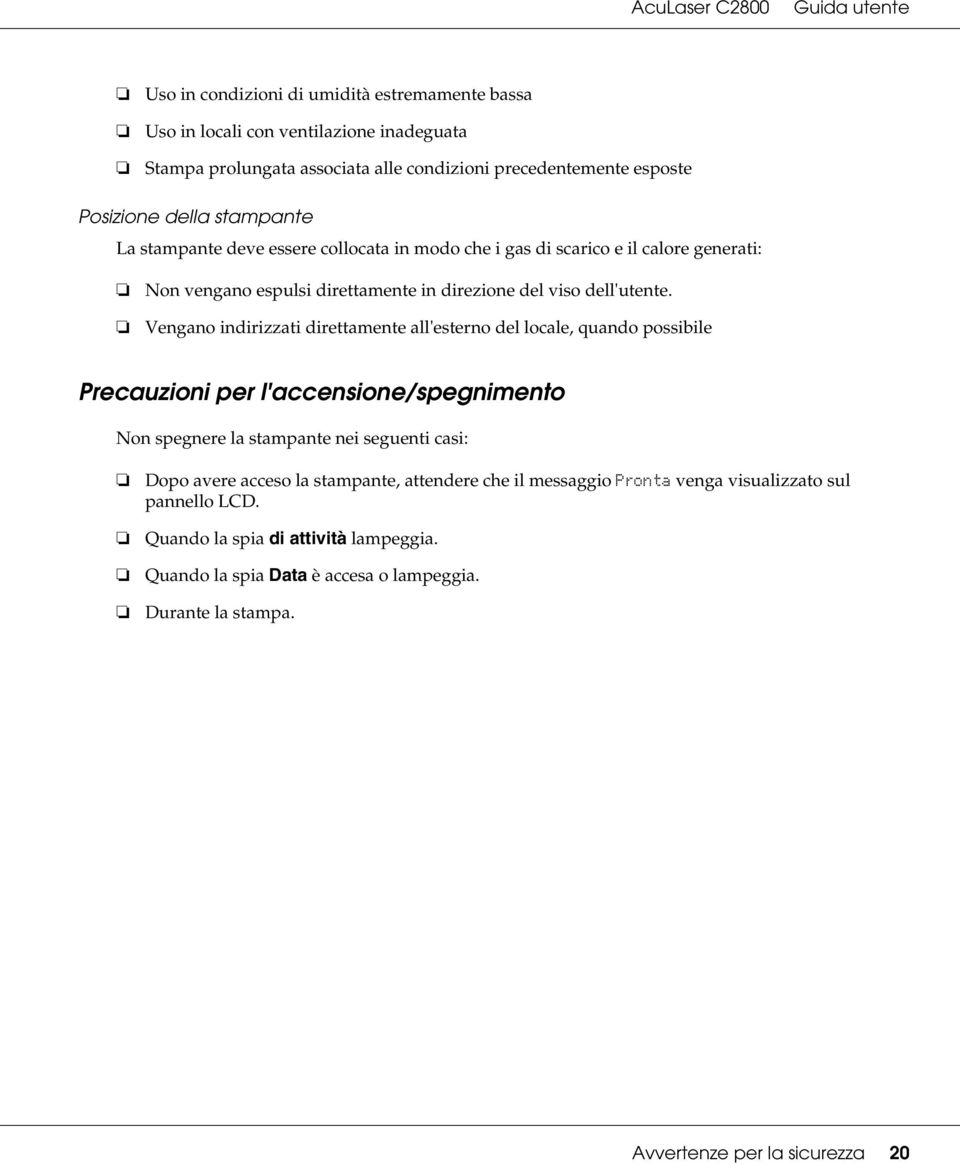 Vengano indirizzati direttamente all'esterno del locale, quando possibile Precauzioni per l'accensione/spegnimento Non spegnere la stampante nei seguenti casi: Dopo avere acceso la