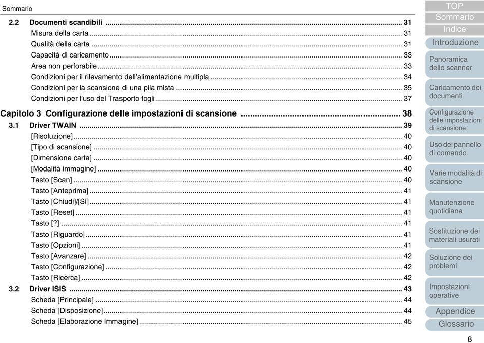 1 Driver TWAIN... 39 [Risoluzione]... 40 [Tipo di ]... 40 [Dimensione carta]... 40 [Modalità immagine]... 40 Tasto [Scan]... 40 Tasto [Anteprima]... 41 Tasto [Chiudi]/[Sì].