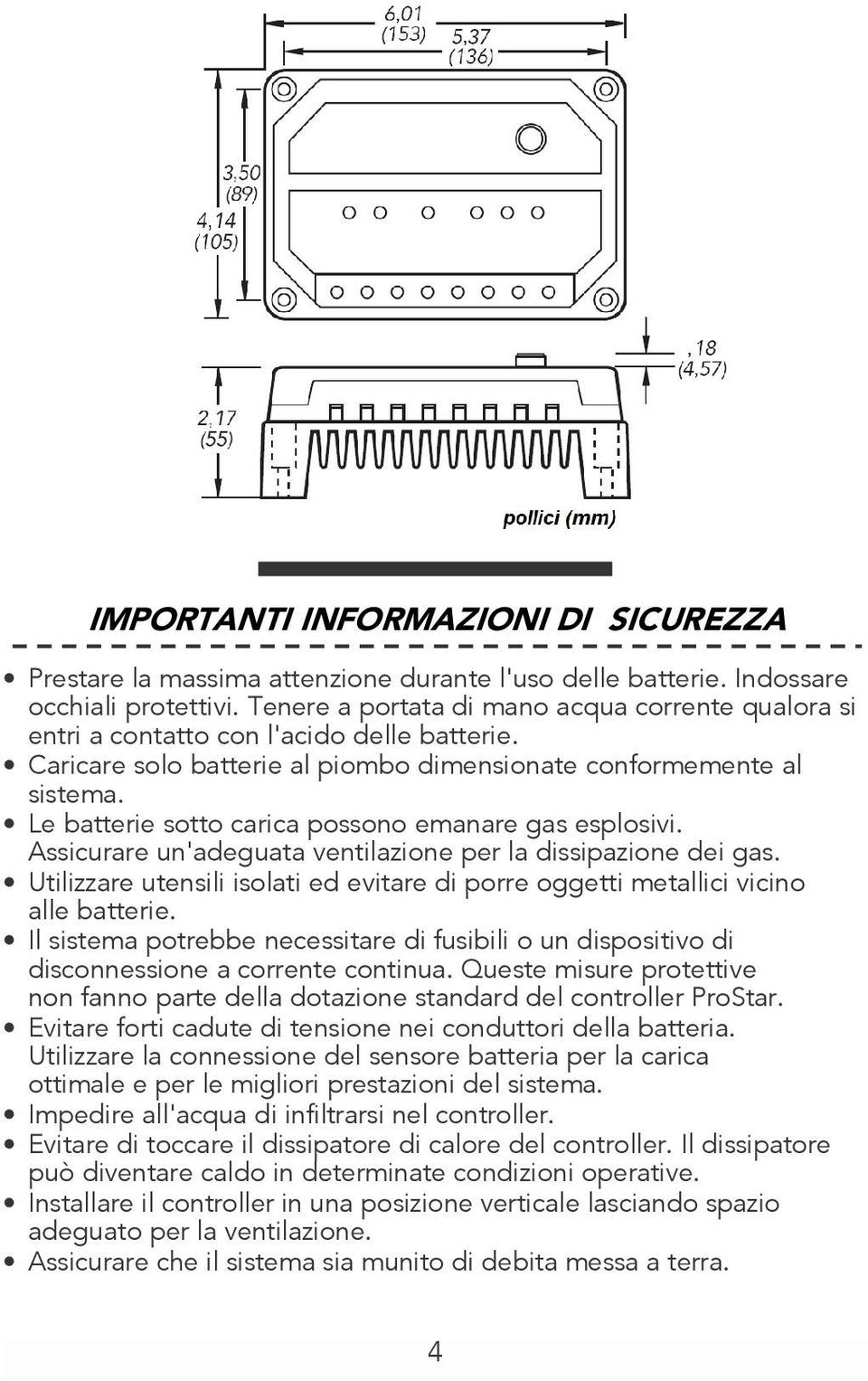 Le batterie sotto carica possono emanare gas esplosivi. Assicurare un'adeguata ventilazione per la dissipazione dei gas.