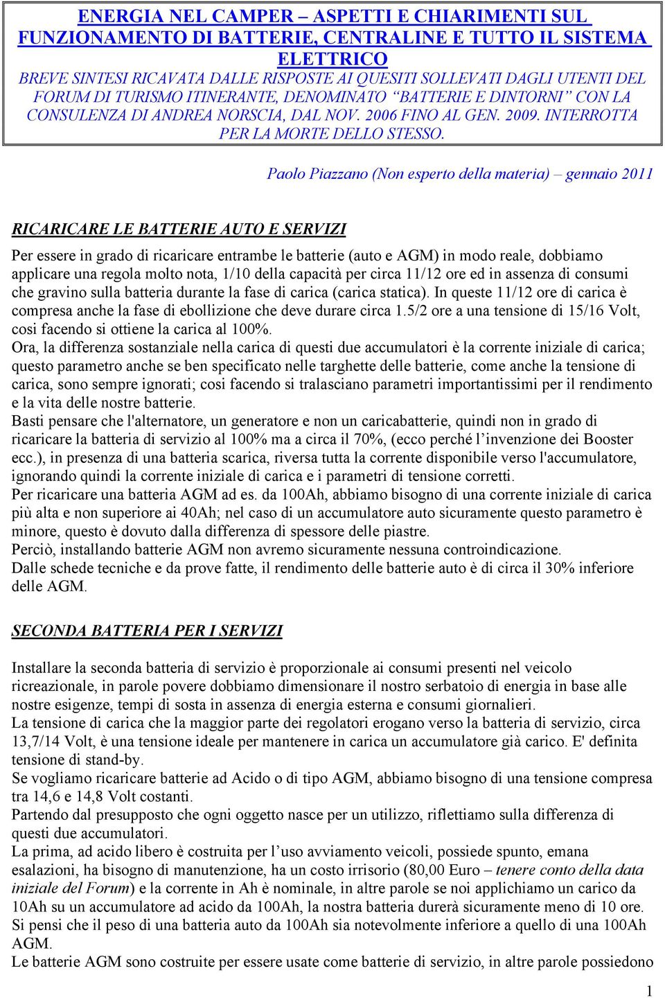 Paolo Piazzano (Non esperto della materia) gennaio 2011 RICARICARE LE BATTERIE AUTO E SERVIZI Per essere in grado di ricaricare entrambe le batterie (auto e AGM) in modo reale, dobbiamo applicare una