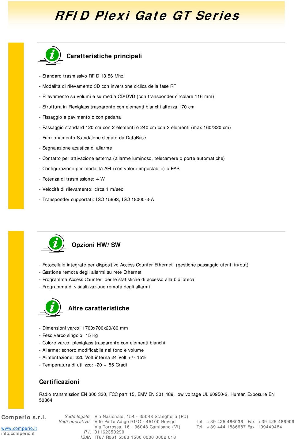 bianchi altezza 170 cm - Fissaggio a pavimento o con pedana - Passaggio standard 120 cm con 2 elementi o 240 cm con 3 elementi (max 160/320 cm) - Funzionamento Standalone slegato da DataBase -