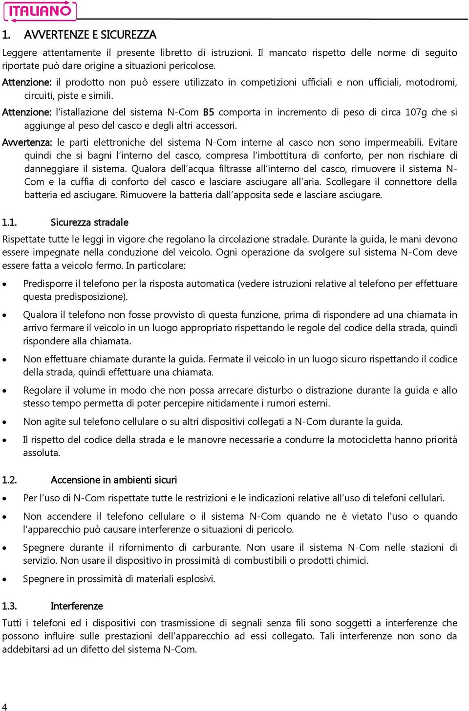 Attenzione: l istallazione del sistema N-Com B5 comporta in incremento di peso di circa 107g che si aggiunge al peso del casco e degli altri accessori.