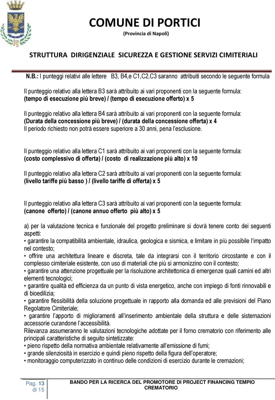 concessione più breve) / (durata della concessione offerta) x 4 Il periodo richiesto non potrà essere superiore a 30 anni, pena l esclusione.