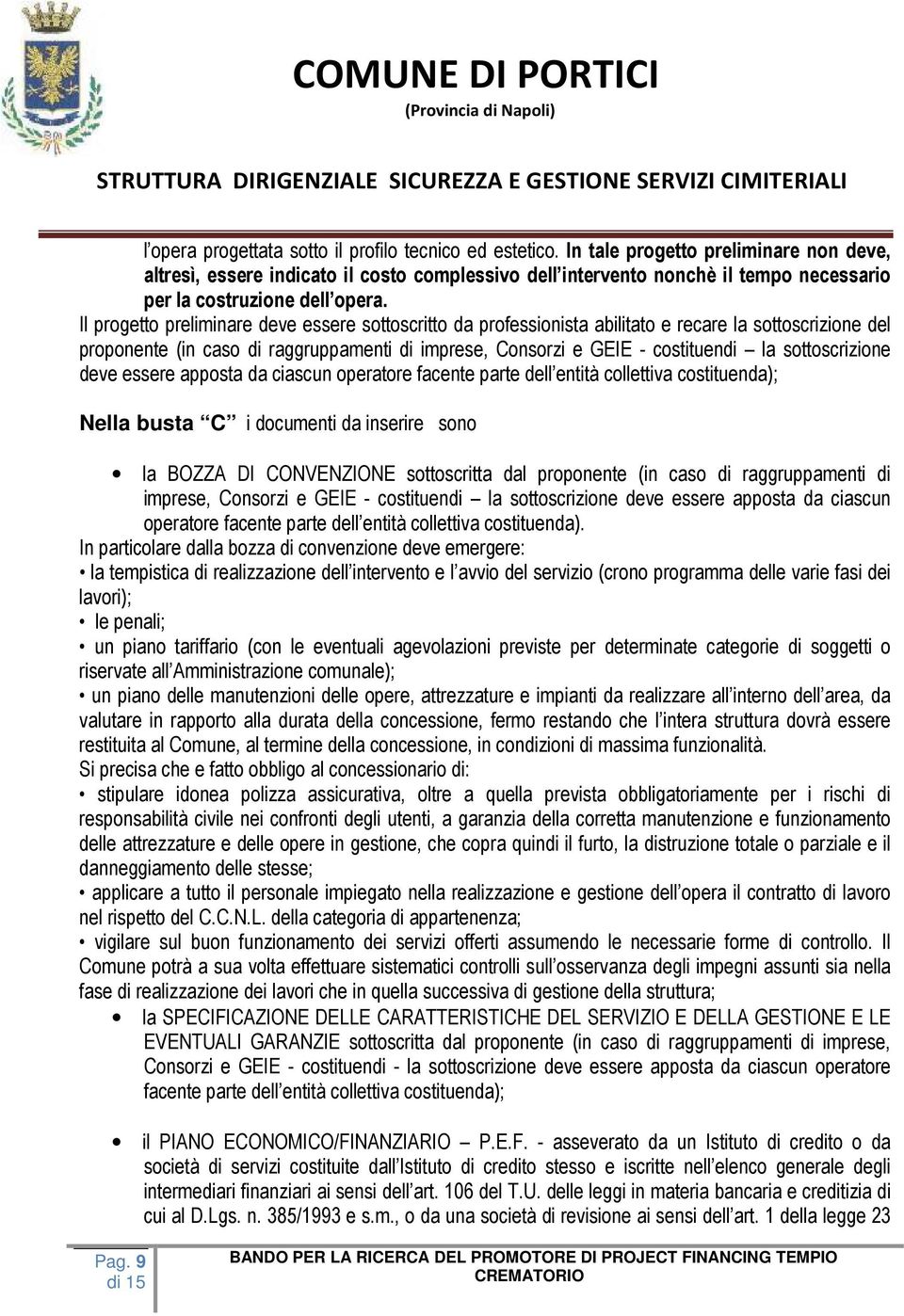 Il progetto preliminare deve essere sottoscritto da professionista abilitato e recare la sottoscrizione del proponente (in caso di raggruppamenti di imprese, Consorzi e GEIE - costituendi la