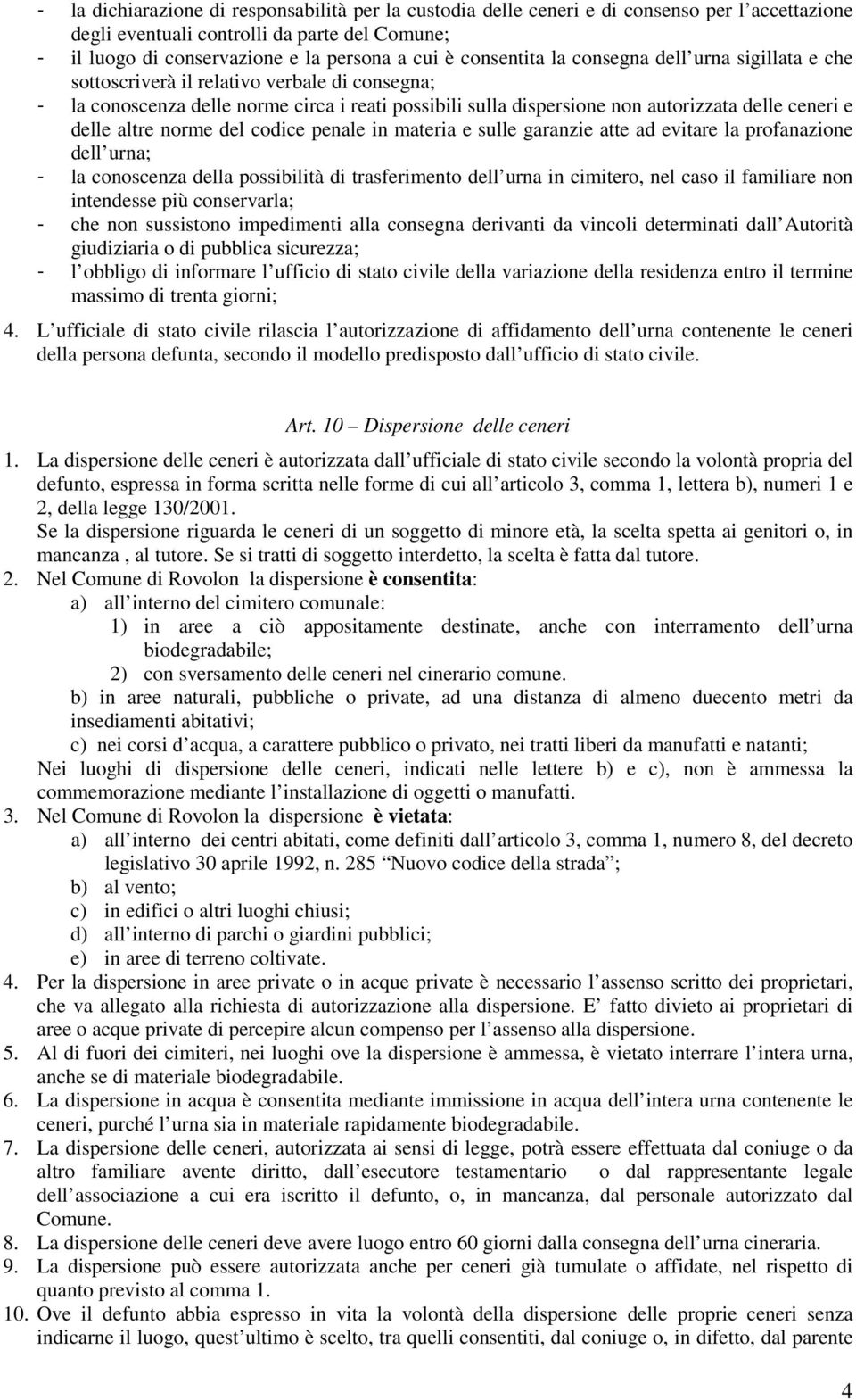 delle altre norme del codice penale in materia e sulle garanzie atte ad evitare la profanazione dell urna; - la conoscenza della possibilità di trasferimento dell urna in cimitero, nel caso il