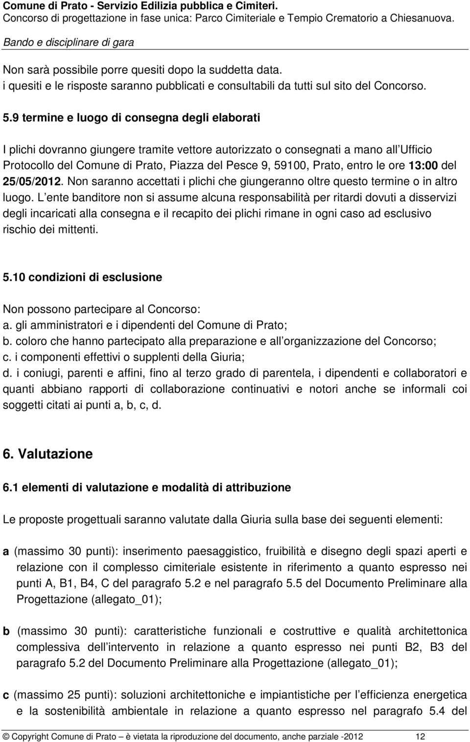 entro le ore 13:00 del 25/05/2012. Non saranno accettati i plichi che giungeranno oltre questo termine o in altro luogo.