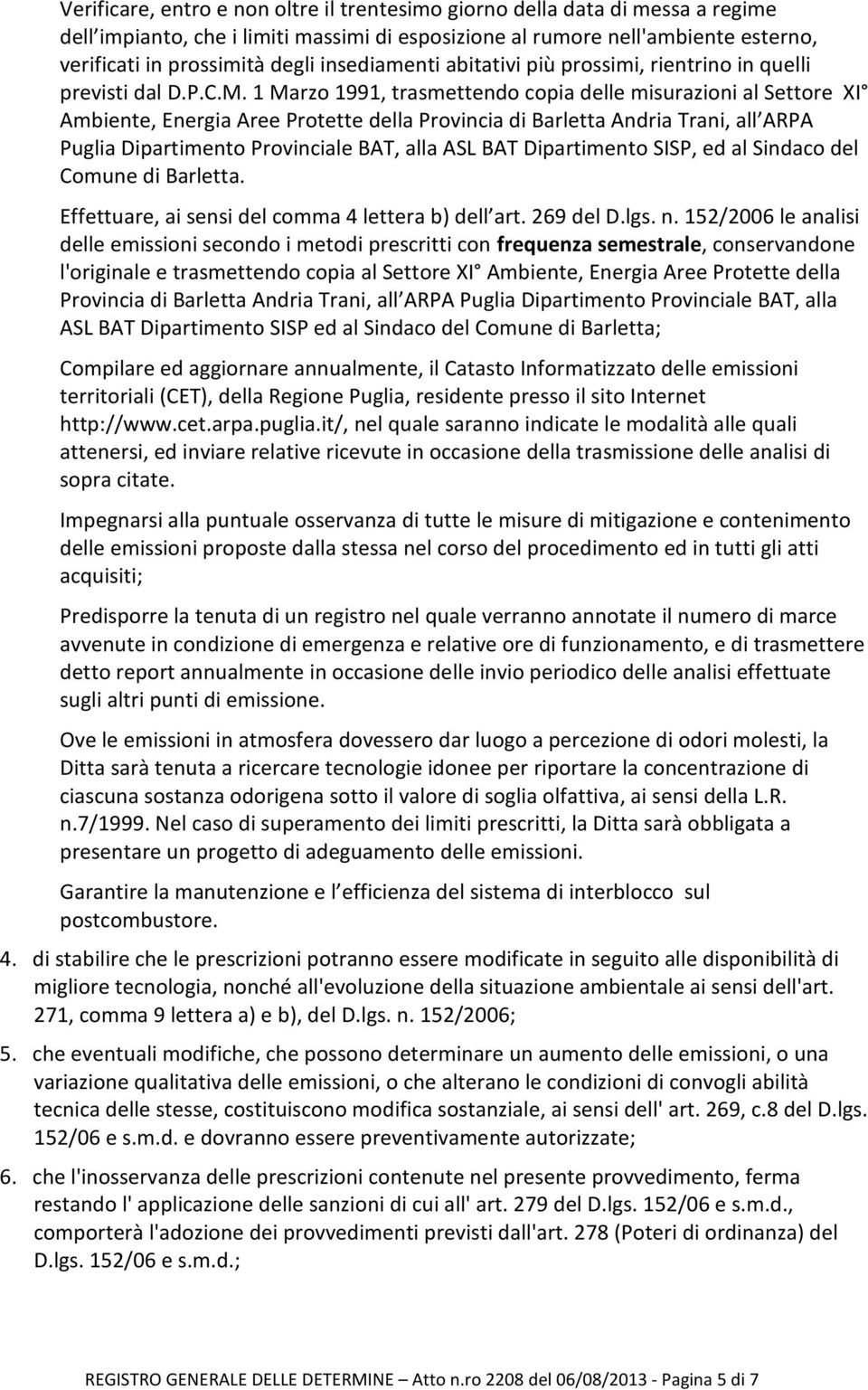 1 Marzo 1991, trasmettendo copia delle misurazioni al Settore XI Ambiente, Energia Aree Protette della Provincia di Barletta Andria Trani, all ARPA Puglia Dipartimento Provinciale BAT, alla ASL BAT