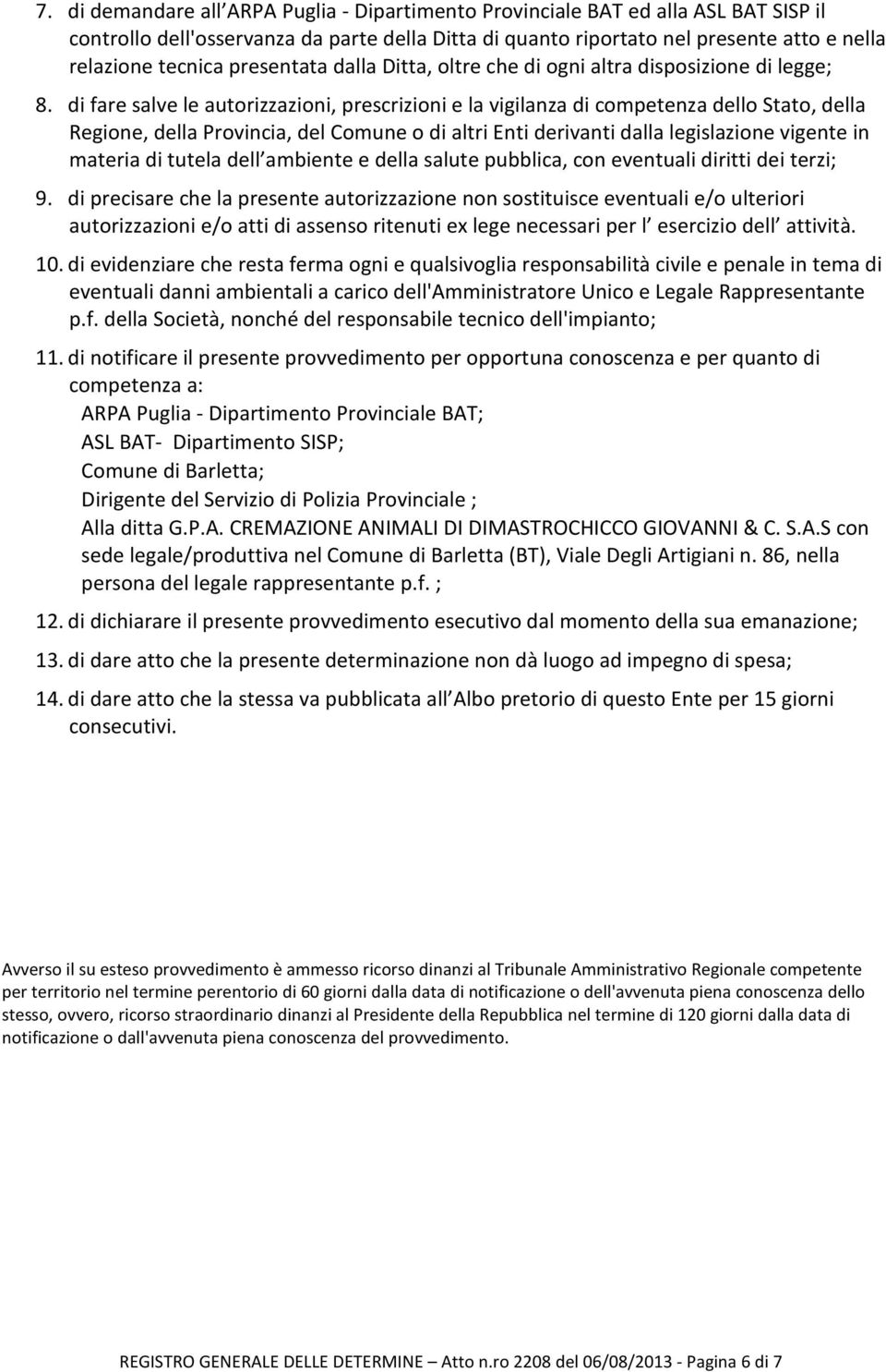 di fare salve le autorizzazioni, prescrizioni e la vigilanza di competenza dello Stato, della Regione, della Provincia, del Comune o di altri Enti derivanti dalla legislazione vigente in materia di