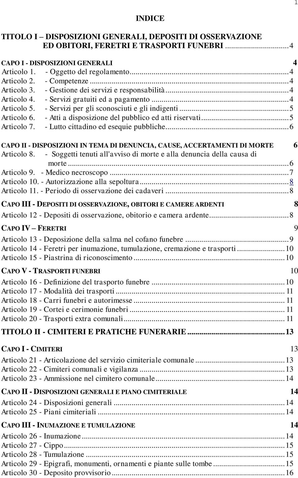 - Atti a disposizione del pubblico ed atti riservati... 5 Articolo 7. - Lutto cittadino ed esequie pubbliche... 6 CAPO II - DISPOSIZIONI IN TEMA DI DENUNCIA, CAUSE, ACCERTAMENTI DI MORTE 6 Articolo 8.