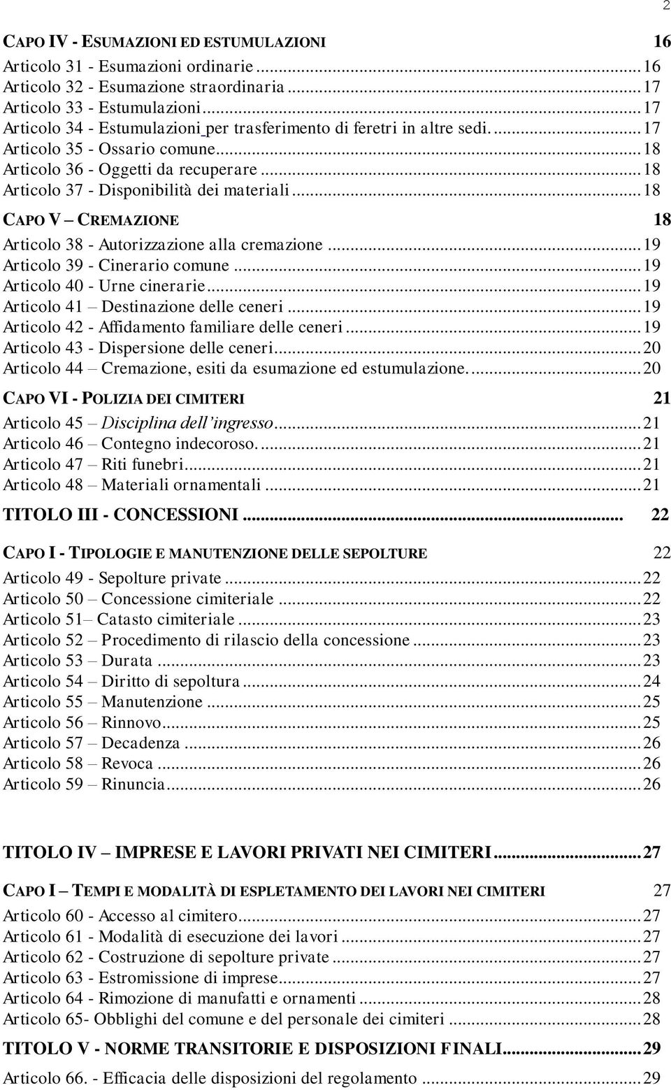 .. 18 Articolo 37 - Disponibilità dei materiali... 18 CAPO V CREMAZIONE 18 Articolo 38 - Autorizzazione alla cremazione... 19 Articolo 39 - Cinerario comune... 19 Articolo 40 - Urne cinerarie.