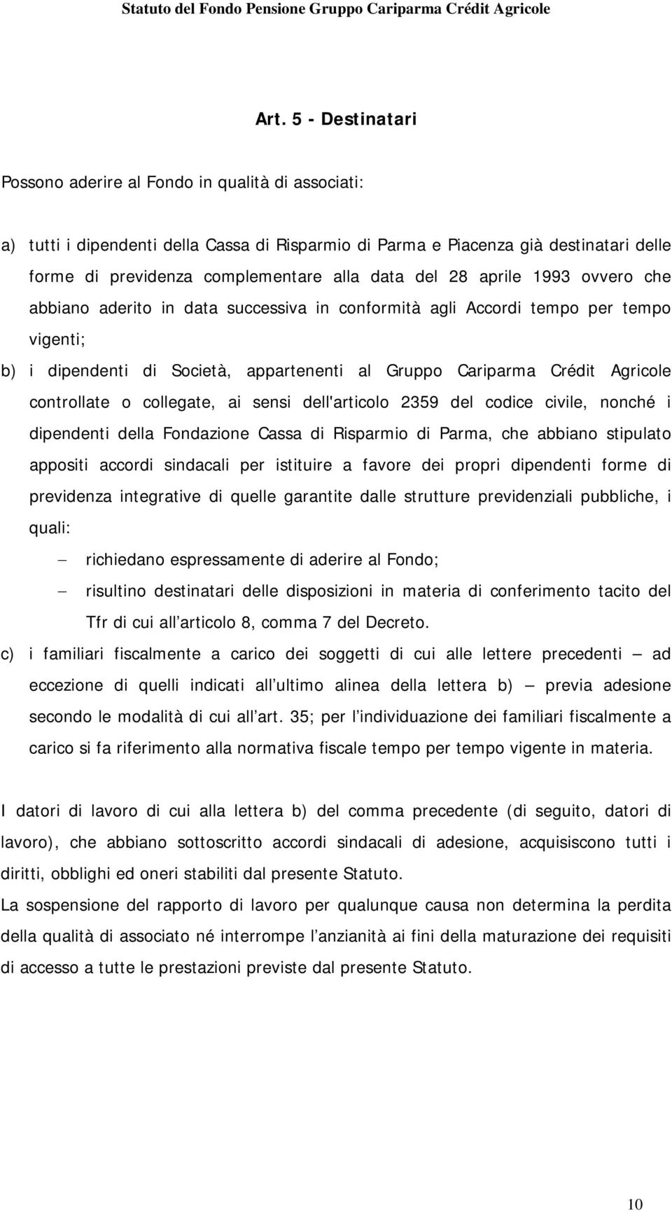 controllate o collegate, ai sensi dell'articolo 2359 del codice civile, nonché i dipendenti della Fondazione Cassa di Risparmio di Parma, che abbiano stipulato appositi accordi sindacali per