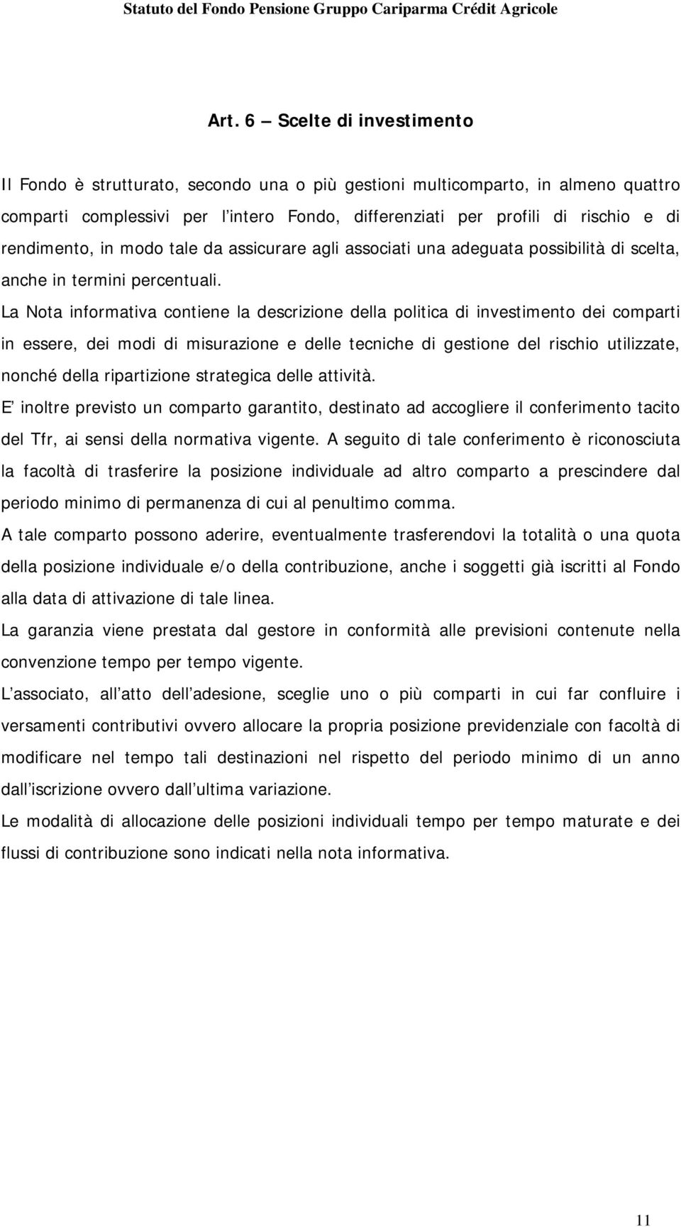 La Nota informativa contiene la descrizione della politica di investimento dei comparti in essere, dei modi di misurazione e delle tecniche di gestione del rischio utilizzate, nonché della