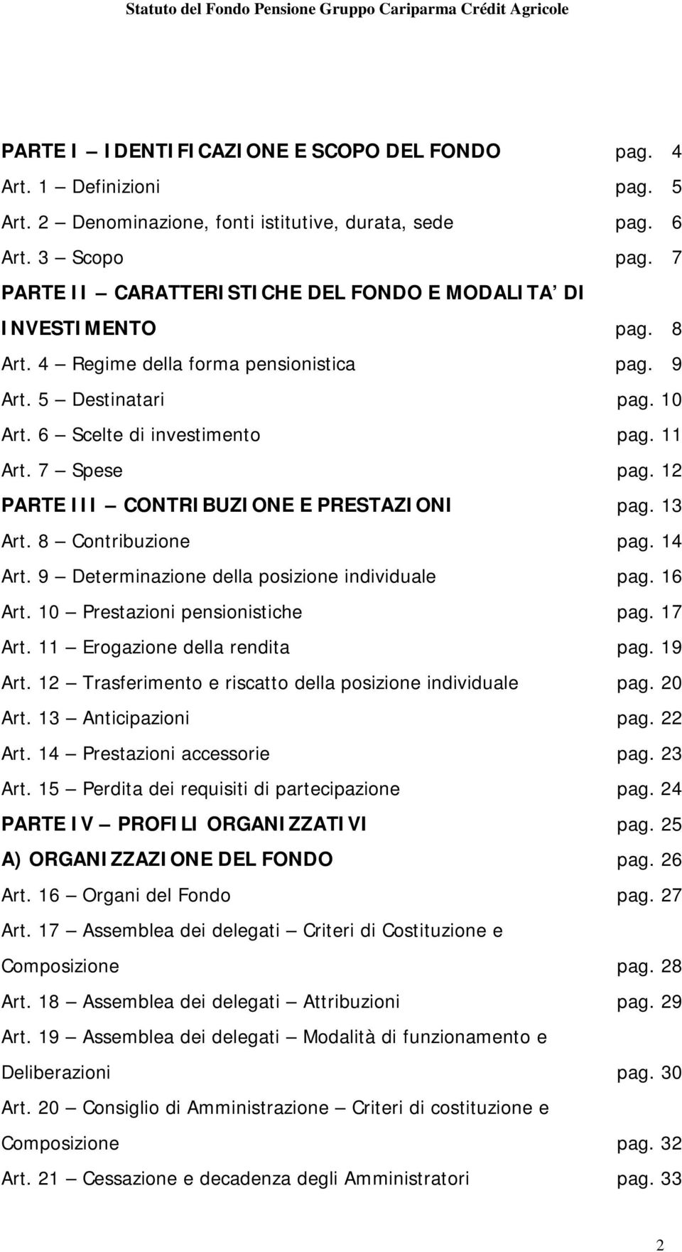 12 PARTE III CONTRIBUZIONE E PRESTAZIONI pag. 13 Art. 8 Contribuzione pag. 14 Art. 9 Determinazione della posizione individuale pag. 16 Art. 10 Prestazioni pensionistiche pag. 17 Art.