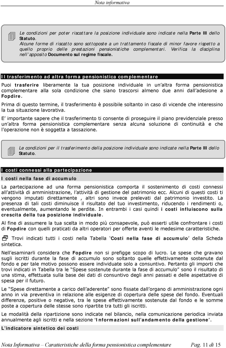 Verifica la disciplina nell apposito Documento sul regime fiscale.