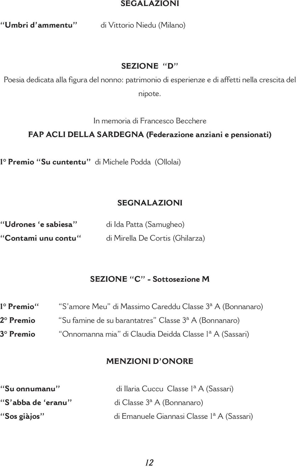 Patta (Samugheo) di Mirella De Cortis (Ghilarza) SEZIONE C - Sottosezione M 1 Premio S amore Meu di Massimo Careddu Classe 3 a A (Bonnanaro) 2 Premio Su famine de su barantatres Classe 3 a A