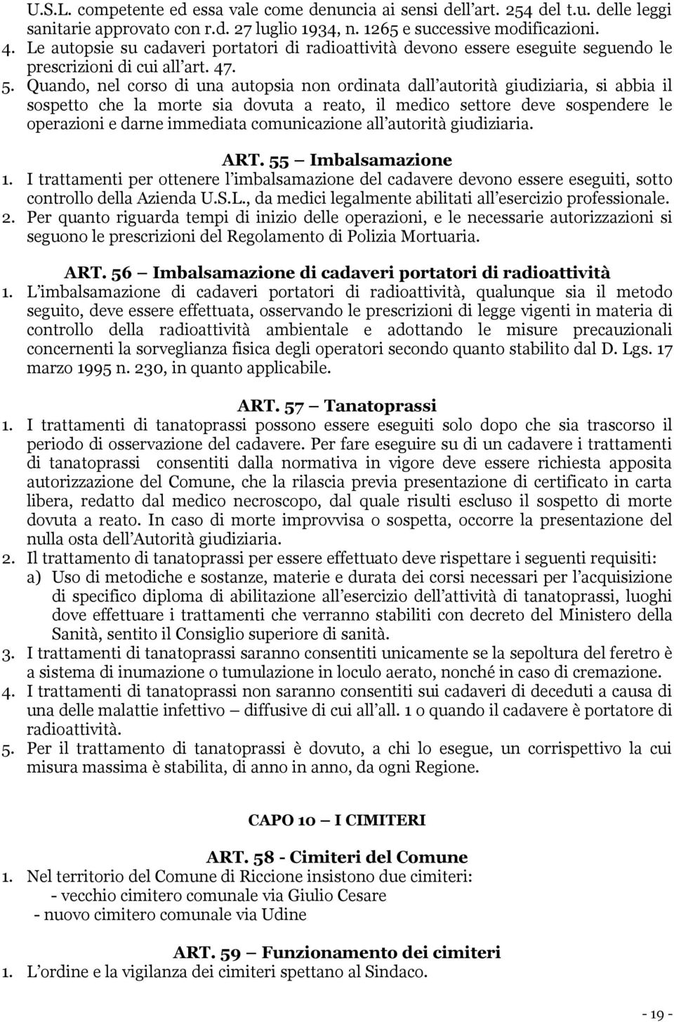 Quando, nel corso di una autopsia non ordinata dall autorità giudiziaria, si abbia il sospetto che la morte sia dovuta a reato, il medico settore deve sospendere le operazioni e darne immediata