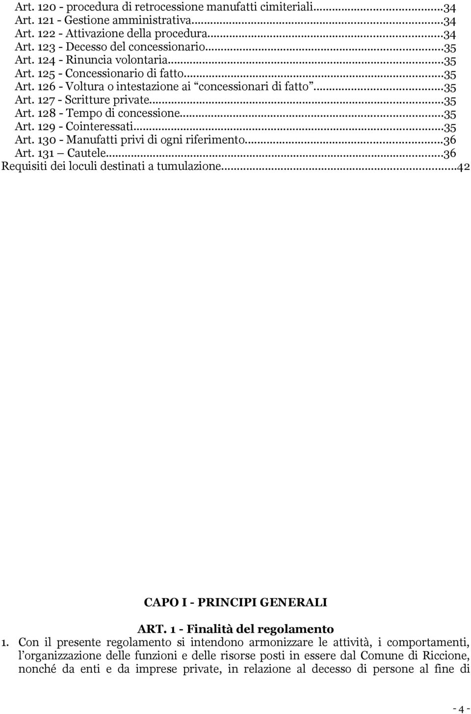 ..35 Art. 129 - Cointeressati...35 Art. 130 - Manufatti privi di ogni riferimento...36 Art. 131 Cautele...36 Requisiti dei loculi destinati a tumulazione...42 CAPO I - PRINCIPI GENERALI ART.