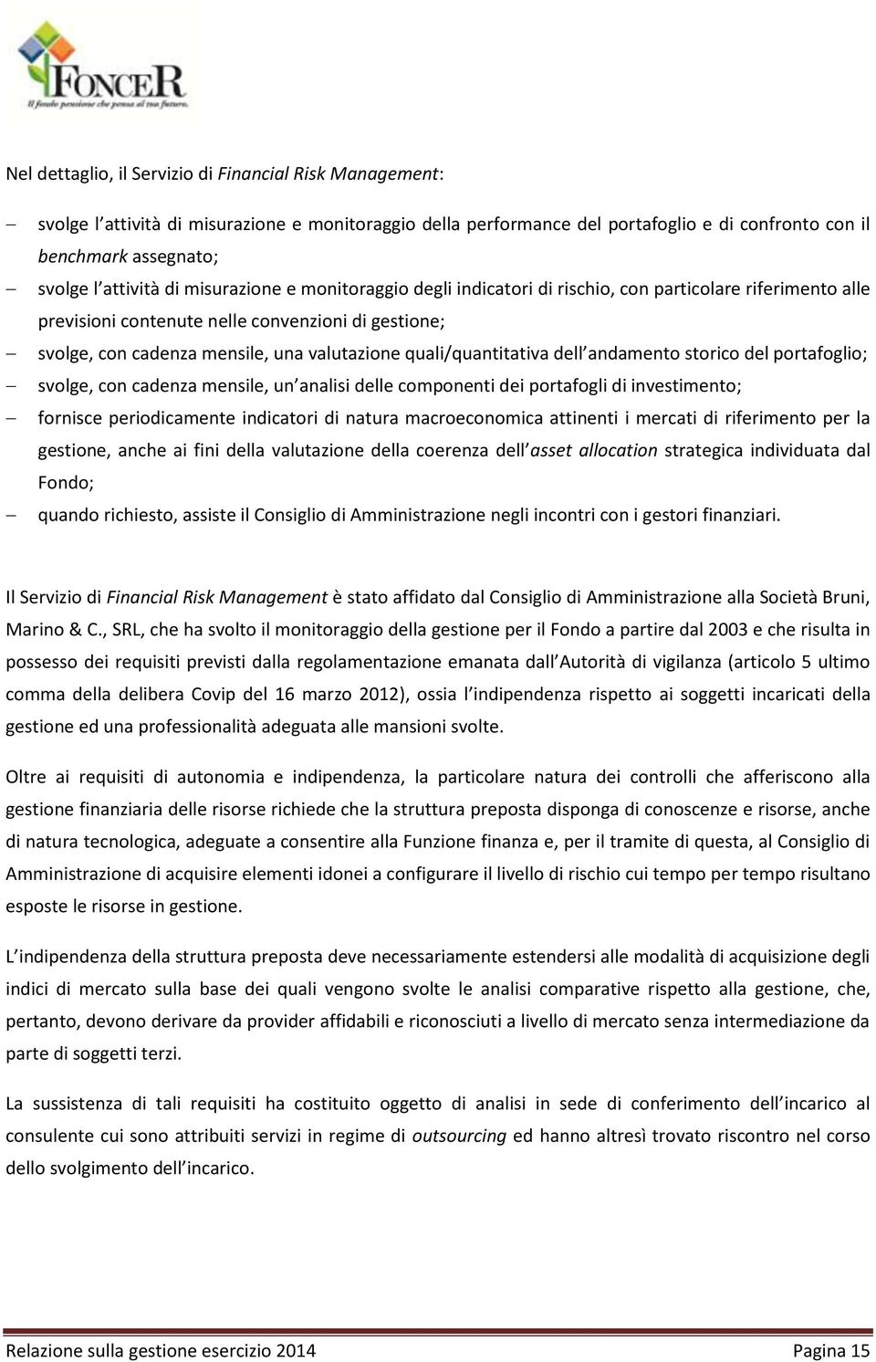 quali/quantitativa dell andamento storico del portafoglio; svolge, con cadenza mensile, un analisi delle componenti dei portafogli di investimento; fornisce periodicamente indicatori di natura