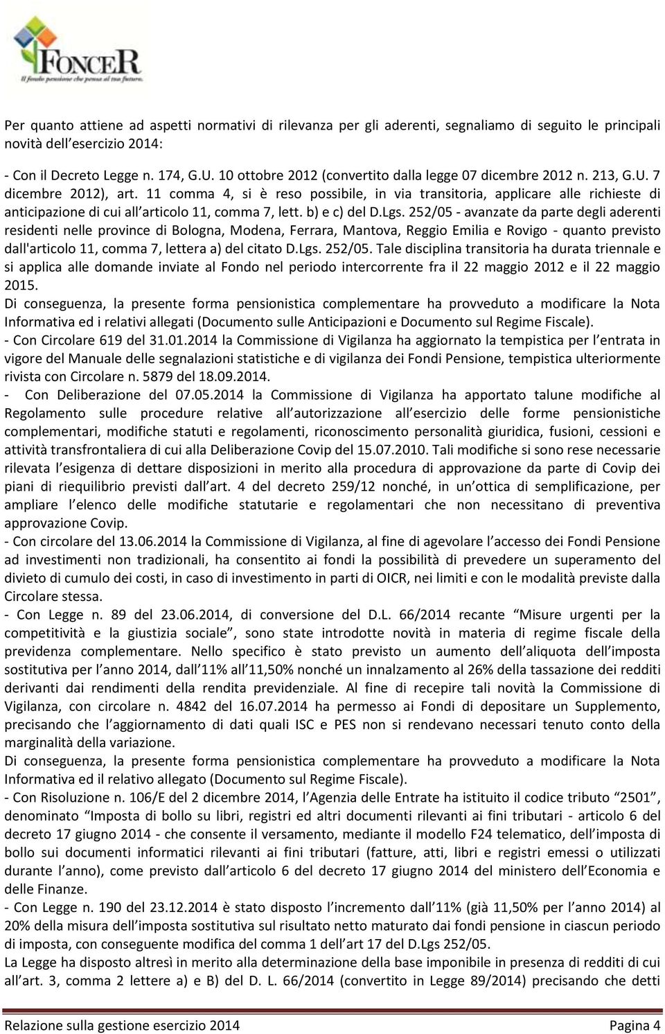 11 comma 4, si è reso possibile, in via transitoria, applicare alle richieste di anticipazione di cui all articolo 11, comma 7, lett. b) e c) del D.Lgs.