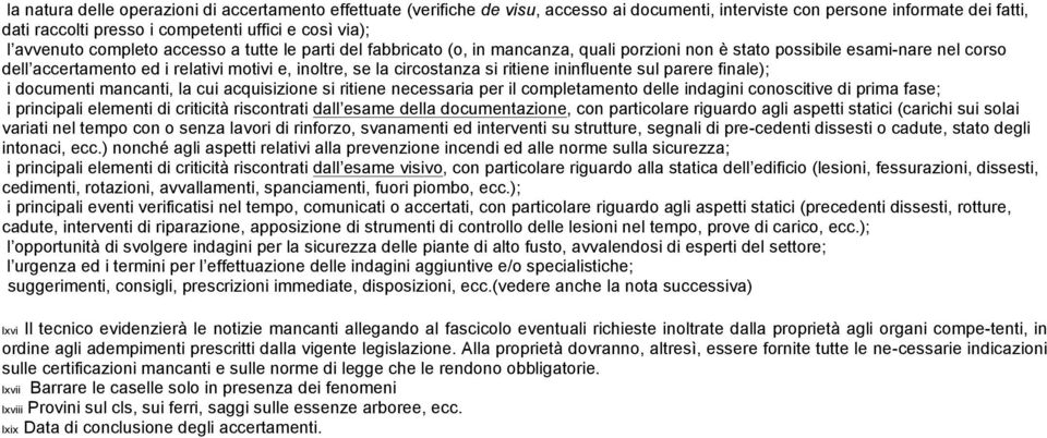 si ritiene ininfluente sul parere finale); i documenti mancanti, la cui acquisizione si ritiene necessaria per il completamento delle indagini coscitive di prima fase; i principali elementi di