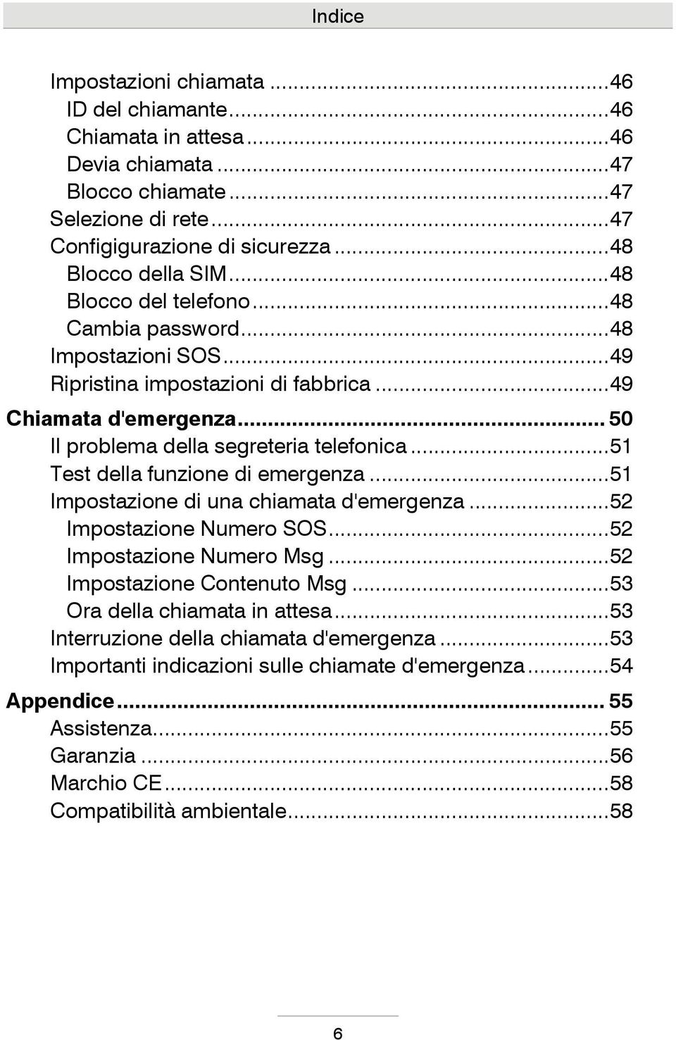 .. 50 Il problema della segreteria telefonica... 51 Test della funzione di emergenza... 51 Impostazione di una chiamata d'emergenza... 52 Impostazione Numero SOS... 52 Impostazione Numero Msg.