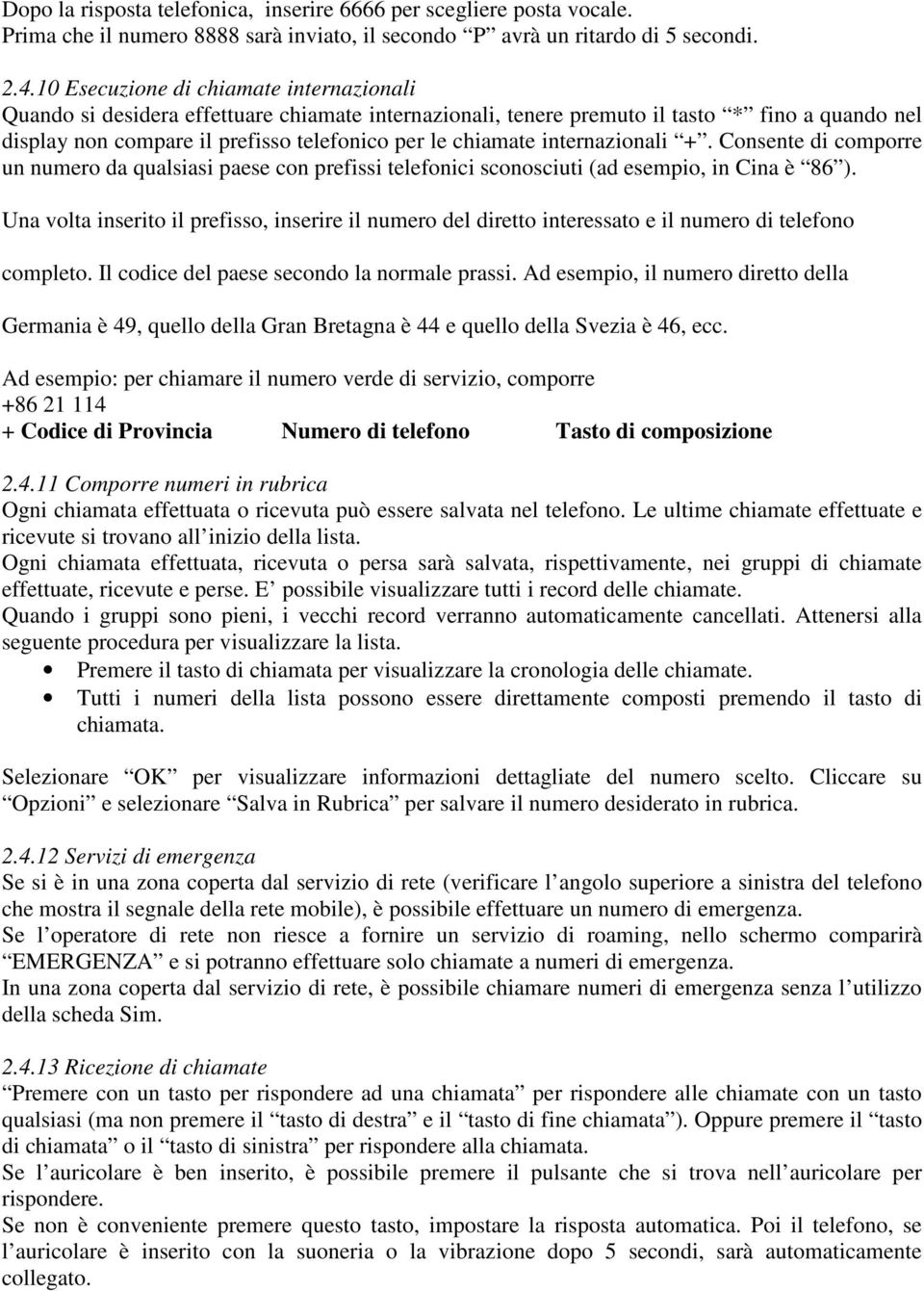 internazionali +. Consente di comporre un numero da qualsiasi paese con prefissi telefonici sconosciuti (ad esempio, in Cina è 86 ).