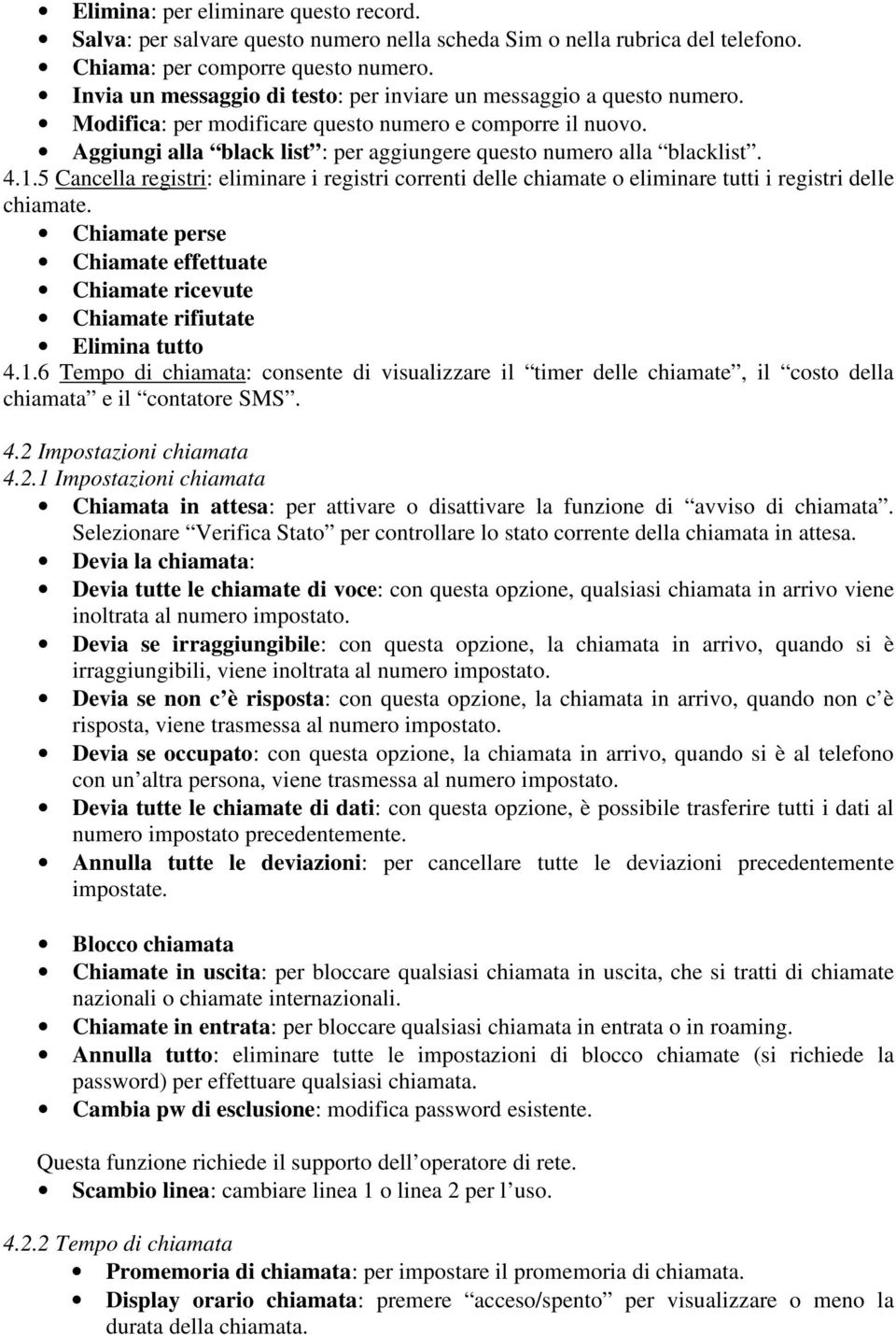 Aggiungi alla black list : per aggiungere questo numero alla blacklist. 4.1.5 Cancella registri: eliminare i registri correnti delle chiamate o eliminare tutti i registri delle chiamate.