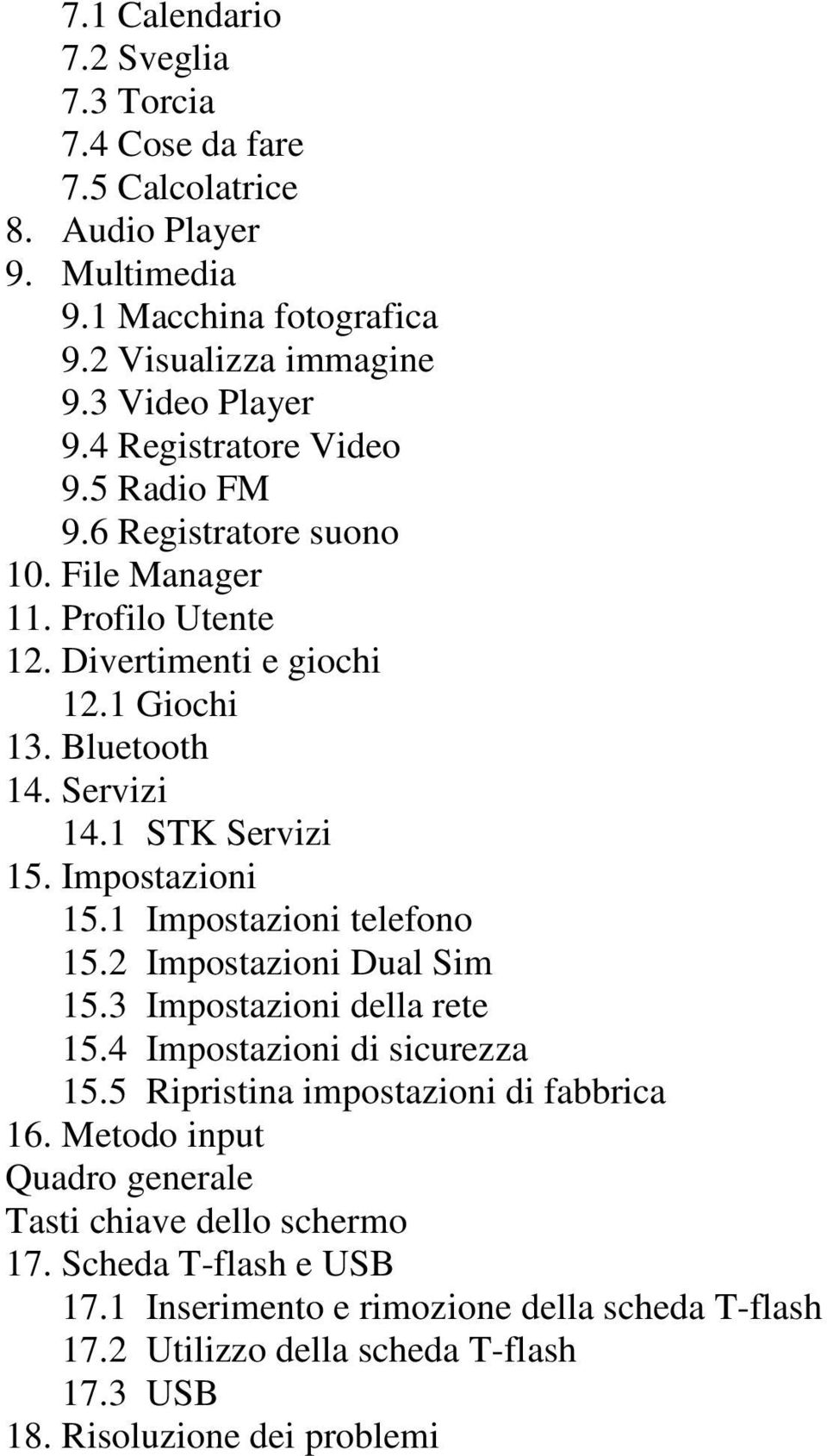 Impostazioni 15.1 Impostazioni telefono 15.2 Impostazioni Dual Sim 15.3 Impostazioni della rete 15.4 Impostazioni di sicurezza 15.5 Ripristina impostazioni di fabbrica 16.