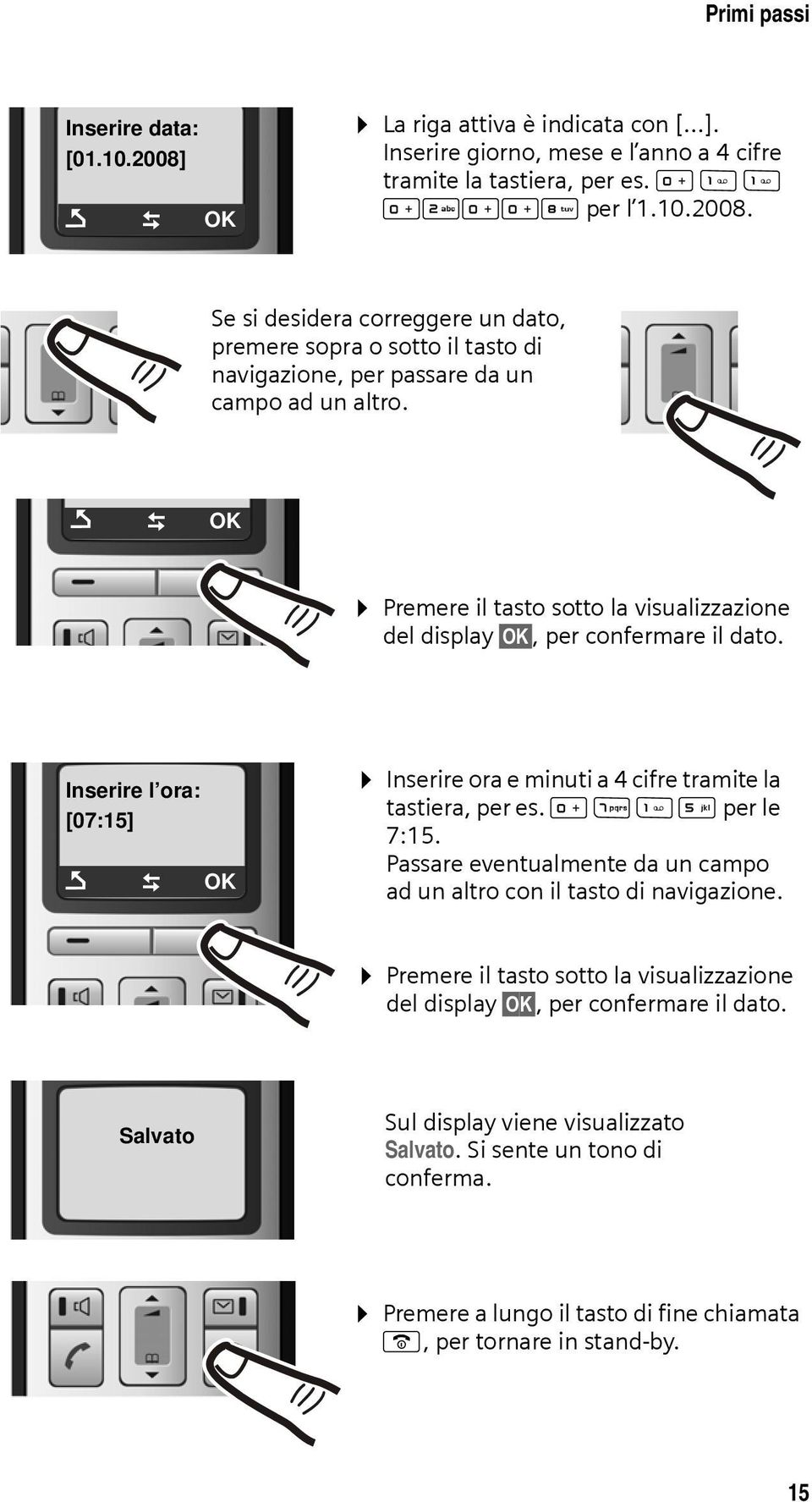 Passare eventualmente da un campo ad un altro con il tasto di navigazione. Premere il tasto sotto la visualizzazione del display OK, per confermare il dato.