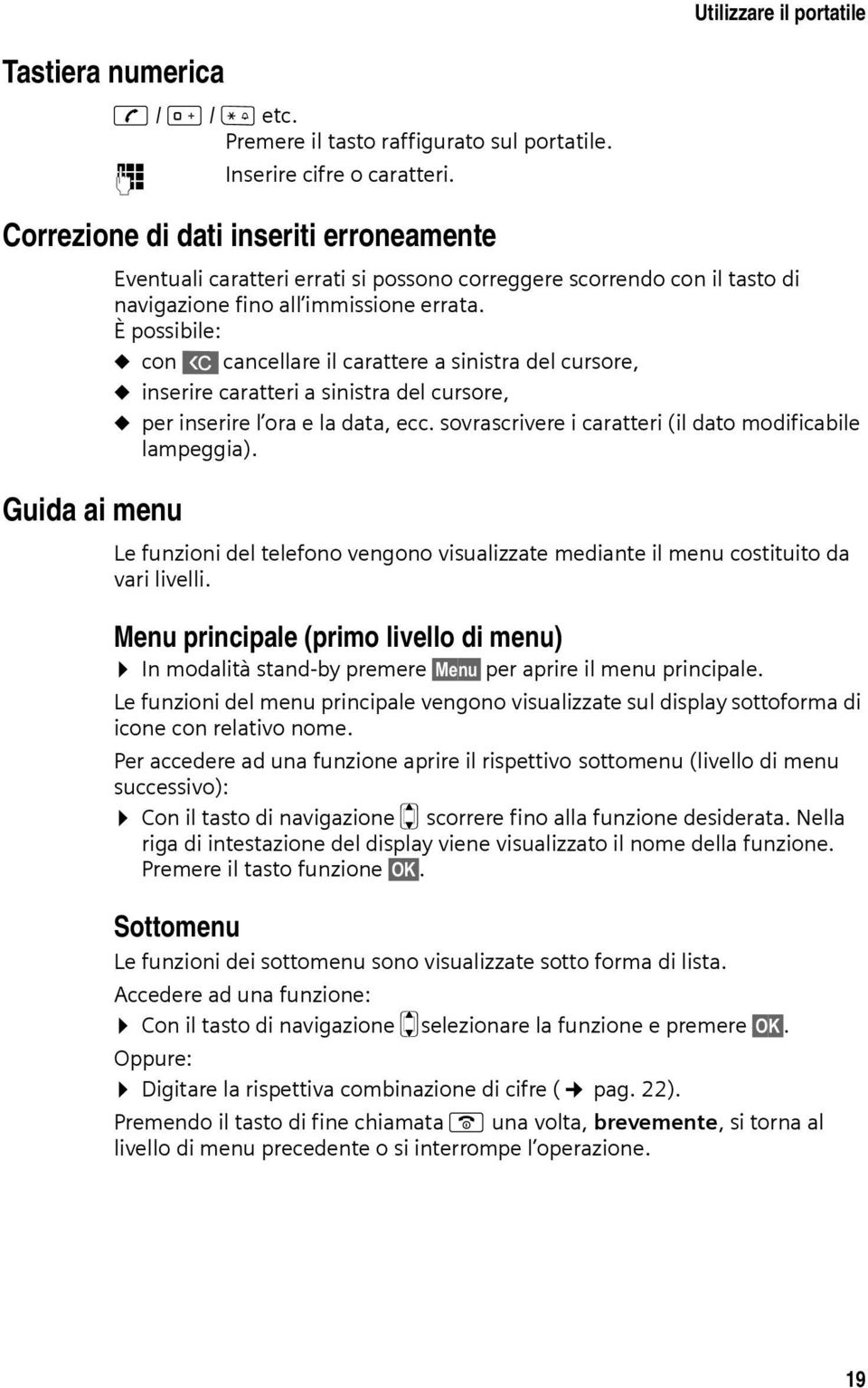 È possibile: u con X cancellare il carattere a sinistra del cursore, u inserire caratteri a sinistra del cursore, u per inserire l ora e la data, ecc.