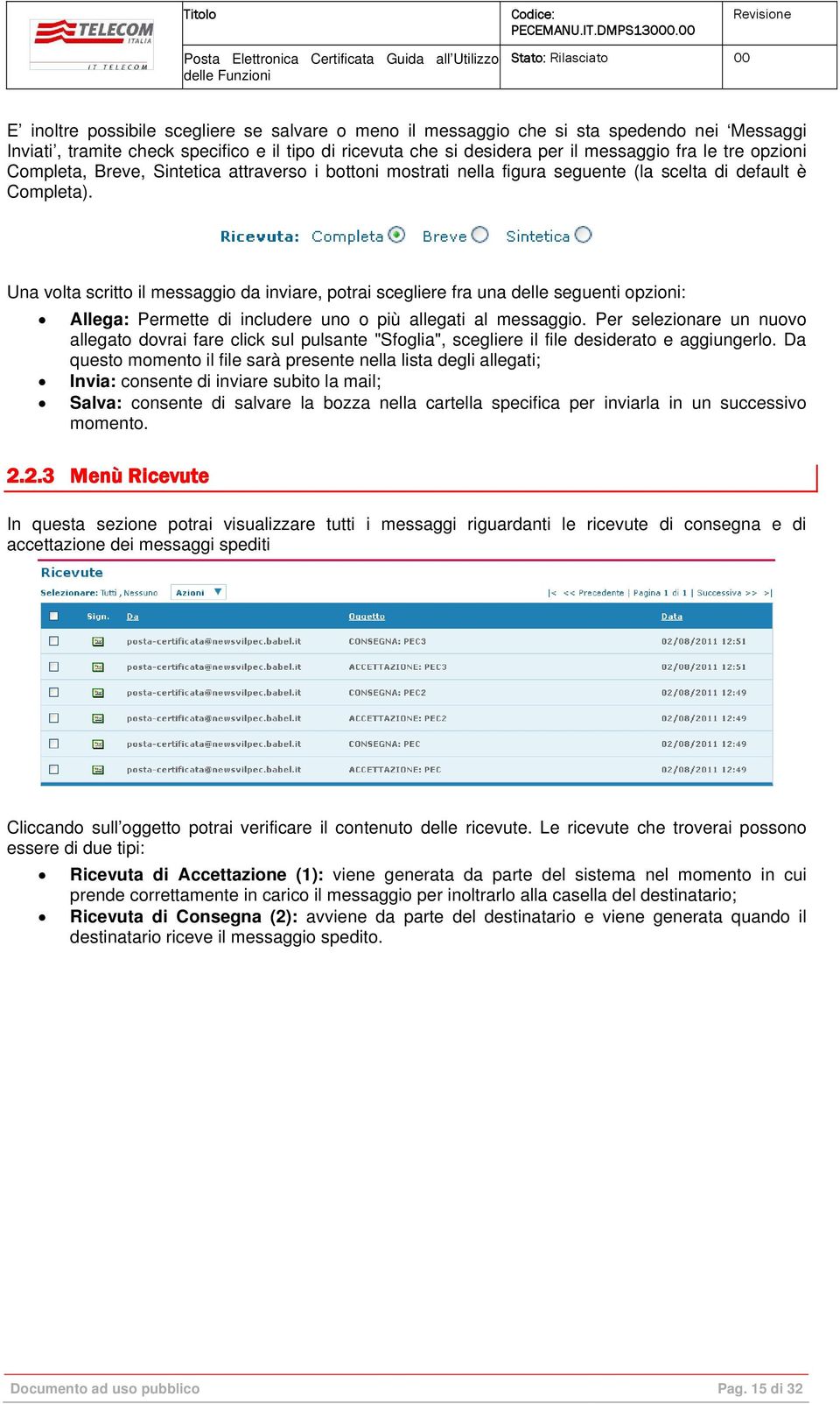 Una volta scritto il messaggio da inviare, potrai scegliere fra una delle seguenti opzioni: Allega: Permette di includere uno o più allegati al messaggio.