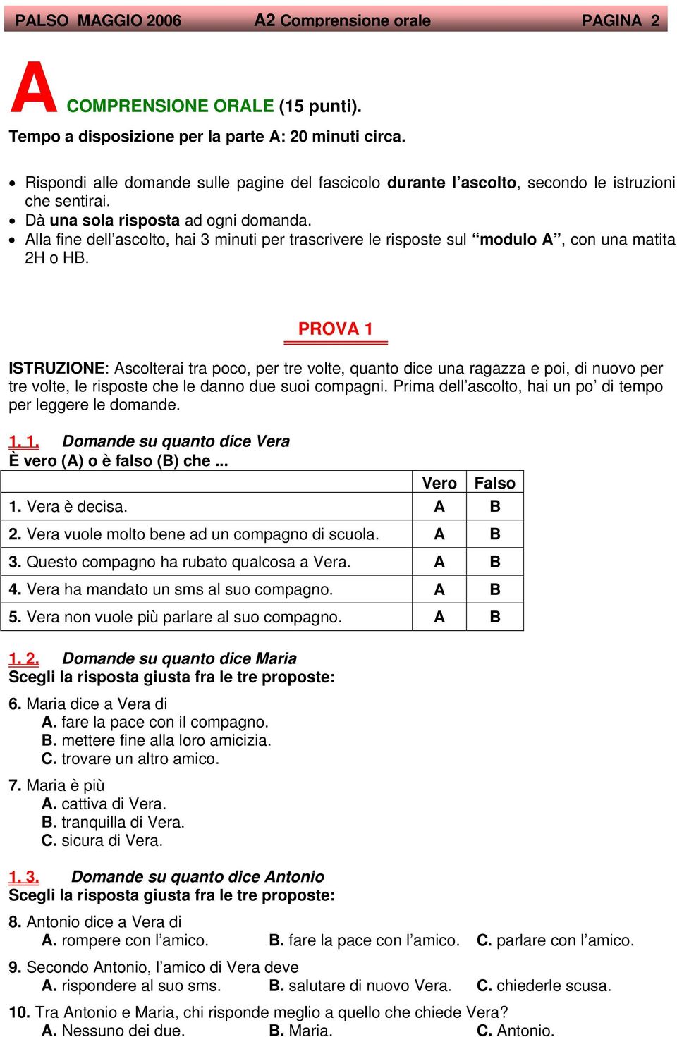 Alla fine dell ascolto, hai 3 minuti per trascrivere le risposte sul modulo A, con una matita 2H o HB.