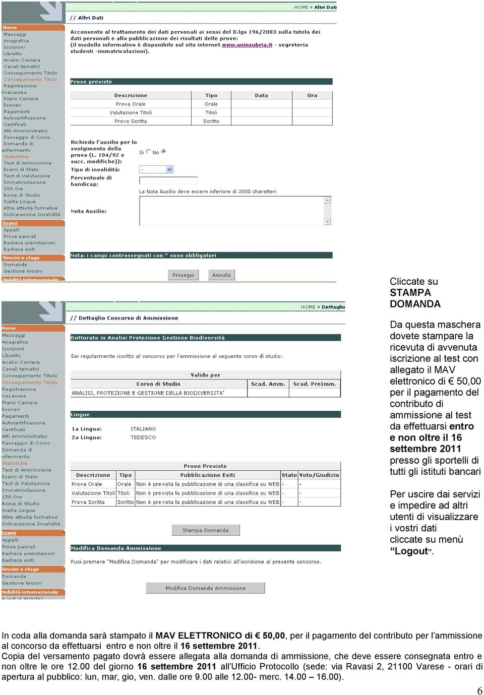 menù Logout. In coda alla domanda sarà stampato il MAV ELETTRONICO di 50,00, per il pagamento del contributo per l ammissione al concorso da effettuarsi entro e non oltre il 16 settembre 2011.