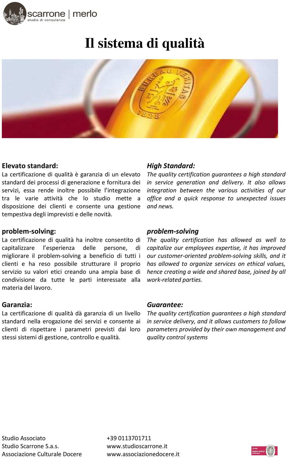 problem-solving: La certificazione di qualità ha inoltre consentito di capitalizzare l esperienza delle persone, di migliorare il problem-solving a beneficio di tutti i clienti e ha reso possibile