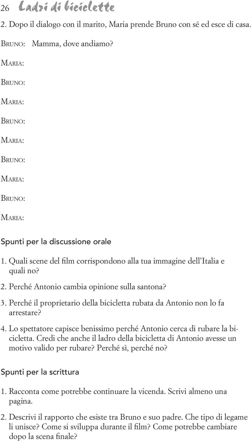 Perché il proprietario della bicicletta rubata da Antonio non lo fa arrestare? 4. Lo spettatore capisce benissimo perché Antonio cerca di rubare la bicicletta.