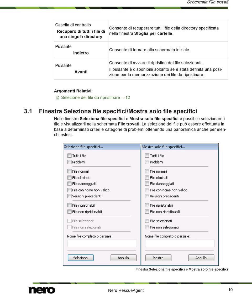 Il pulsante è disponibile soltanto se è stata definita una posizione per la memorizzazione dei file da ripristinare. Argomenti Relativi: Selezione dei file da ripristinare 12 3.