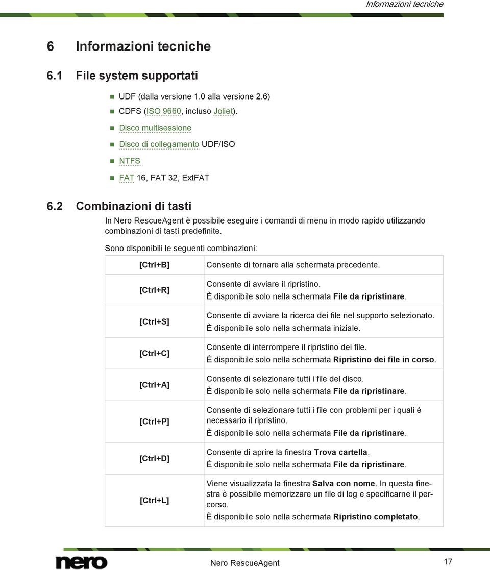 2 Combinazioni di tasti In Nero RescueAgent è possibile eseguire i comandi di menu in modo rapido utilizzando combinazioni di tasti predefinite.