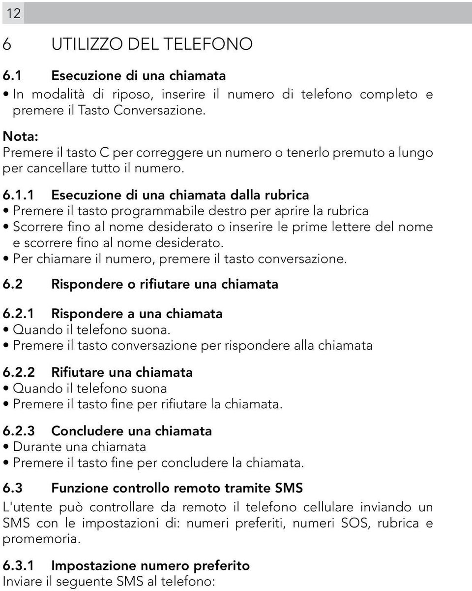 1 Esecuzione di una chiamata dalla rubrica Premere il tasto programmabile destro per aprire la rubrica Scorrere fino al nome desiderato o inserire le prime lettere del nome e scorrere fino al nome