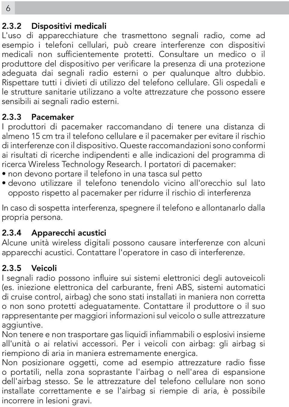 Consultare un medico o il produttore del dispositivo per verificare la presenza di una protezione adeguata dai segnali radio esterni o per qualunque altro dubbio.