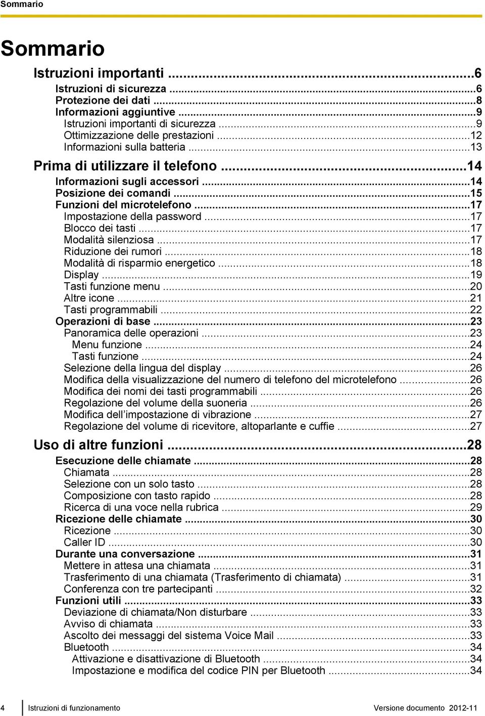 ..17 Blocco dei tasti...17 Modalità silenziosa...17 Riduzione dei rumori...18 Modalità di risparmio energetico...18 Display...19 Tasti funzione menu...20 Altre icone...21 Tasti programmabili.