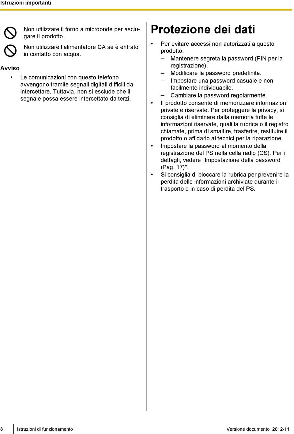 Protezione dei dati Per evitare accessi non autorizzati a questo prodotto: Mantenere segreta la password (PIN per la registrazione). Modificare la password predefinita.