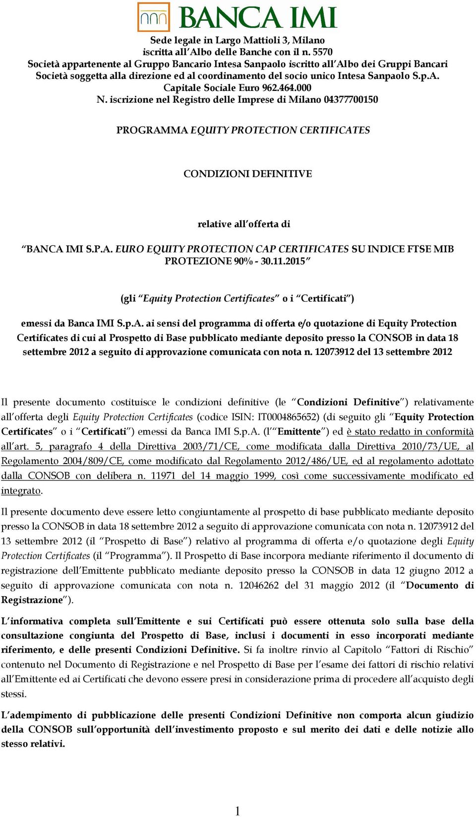 464.000 N. iscrizione nel Registro delle Imprese di Milano 04377700150 PROGRAMMA EQUITY PROTECTION CERTIFICATES CONDIZIONI DEFINITIVE relative all offerta di BANCA IMI S.P.A. EURO EQUITY PROTECTION CAP CERTIFICATES SU INDICE FTSE MIB PROTEZIONE 90% - 30.