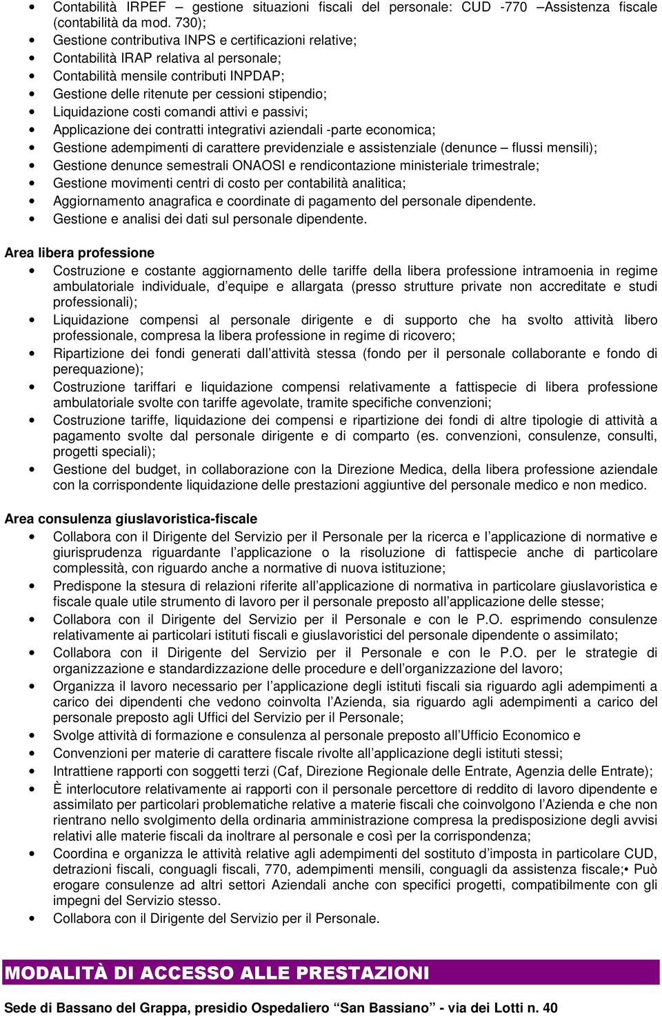 costi comandi attivi e passivi; Applicazione dei contratti integrativi aziendali -parte economica; Gestione adempimenti di carattere previdenziale e assistenziale (denunce flussi mensili); Gestione