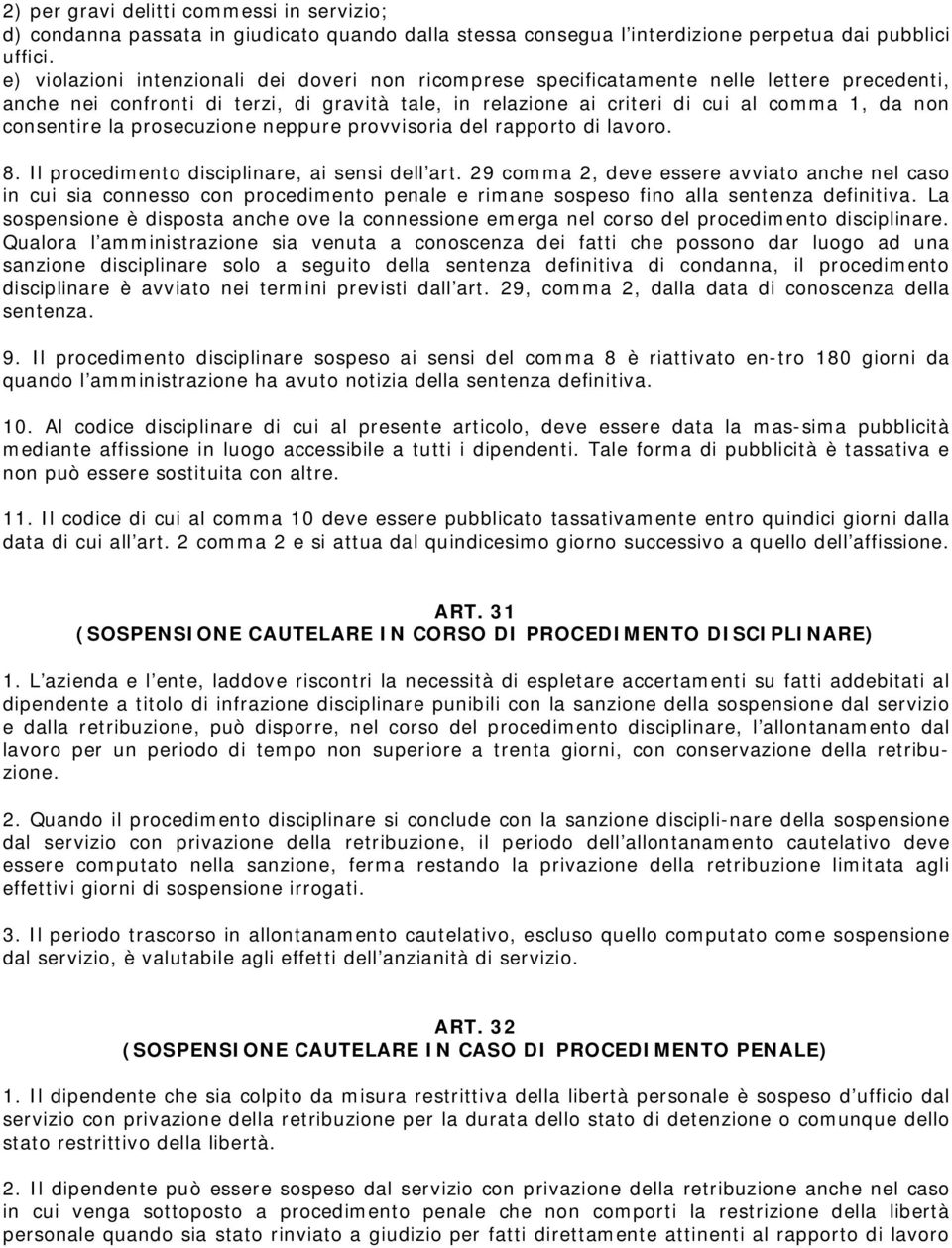 consentire la prosecuzione neppure provvisoria del rapporto di lavoro. 8. Il procedimento disciplinare, ai sensi dell art.