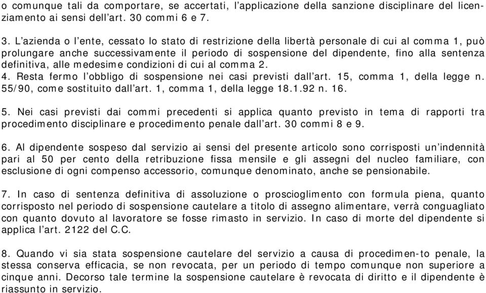 L azienda o l ente, cessato lo stato di restrizione della libertà personale di cui al comma 1, può prolungare anche successivamente il periodo di sospensione del dipendente, fino alla sentenza