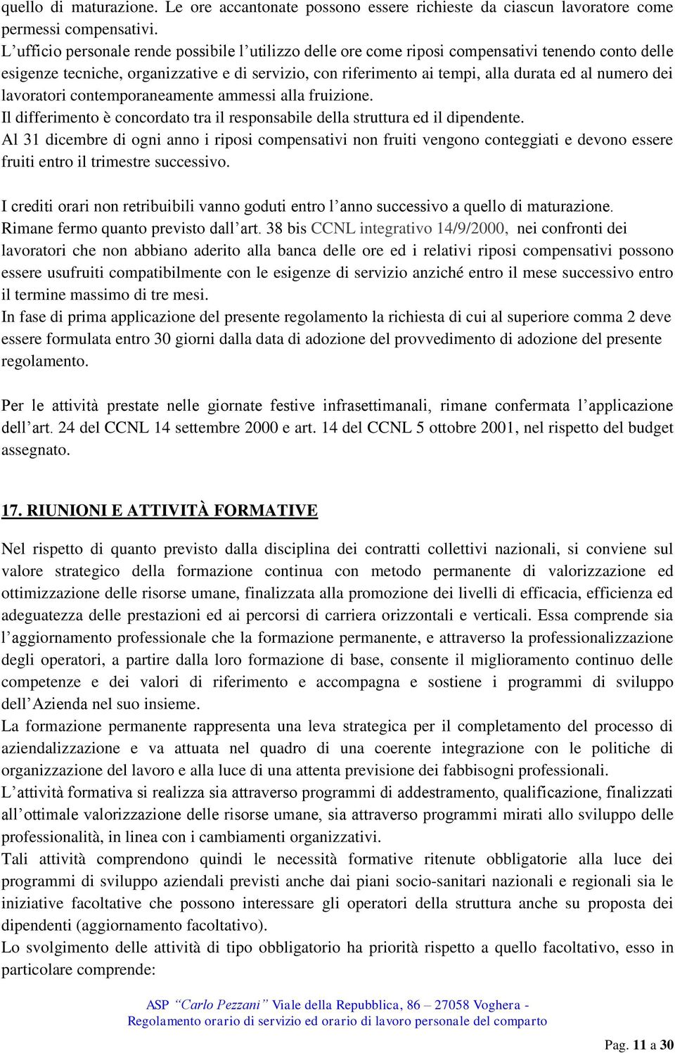 numero dei lavoratori contemporaneamente ammessi alla fruizione. Il differimento è concordato tra il responsabile della struttura ed il dipendente.